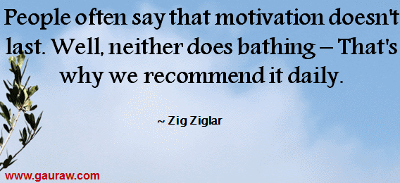 People Often Say That Motivation Doesn't Last. Well, neither does bathing - That's why we recommend it daily.