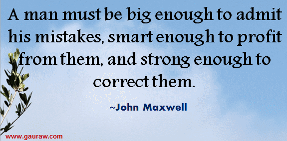 A Man Must Be Big Enough To Admit His Mistakes, smart enough to profit from them - John Maxwell