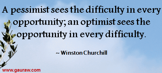 A pessimist sees the difficulty in every opportunity; an optimist sees the opportunity in every difficulty.