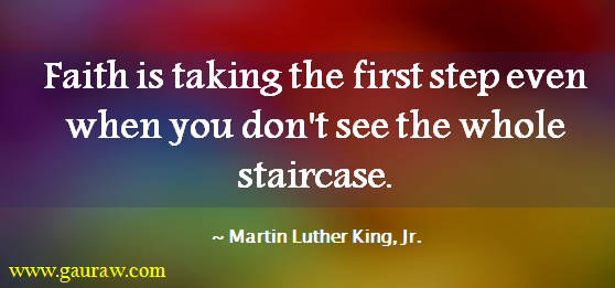 Faith Is Taking The First Step Even When You Don't See The Whole Staircase