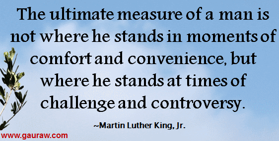 Inspiring Quote from MLK-The Ultimate Measure Of A Man Is Not Where He Stands In The Moments Of Comfort And Convenience.