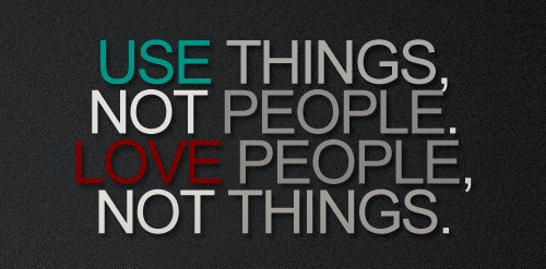 Love People Use Things - Don't Revese The Rule