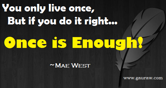 You only live once, but if you do it right, once is enough - Inspiring Quote by Mae West