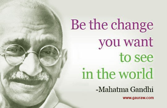 Inspiring Quote-Be the change you want to see in the world - Mahatma Gandhi