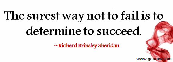 The Surest Way To Not To Fail Is To Determine To Succeed - Richard Brinsley Sheridan 