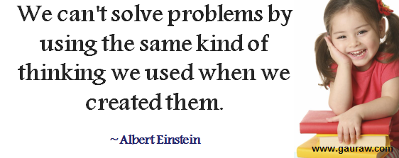 Einstein Quote-We can't solve problems by using the same kind of thinking we used when we created them.