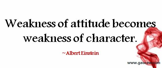 Weakness Of Attitude Becomes Weakness Of Character - Albert Einstein