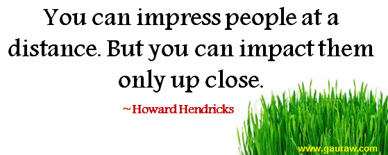 You Can Impress People At A Distance But You Can Impact Them Only Up Close - Howard Hendricks