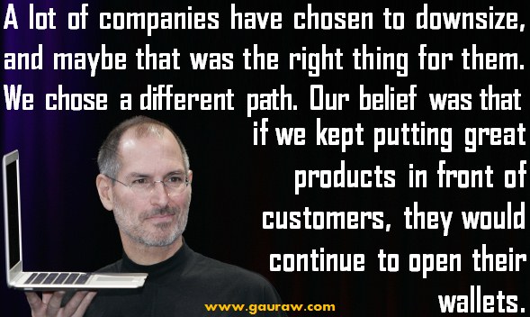 A lot of companies have chosen to downsize, and maybe that was the right thing for them - Steve Jobs