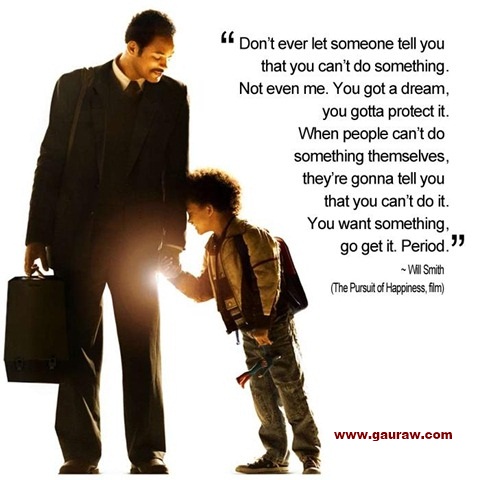 Don't Ever Let Someone Tell You That You Can't Do Something - Will Smith to his son in Pursuit Of Happiness Film