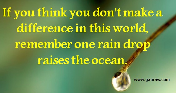 If You Think You Don't Make A Difference In This World Remember One Rain Drop Raises The Ocean