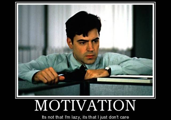 It's not that I am lazy. It's just that I don't care - From Office Space movie