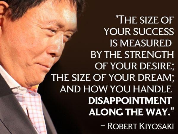 The Size Of Your Success Is Measured By The Strength Of Your Desire - Robert Kiyosaki