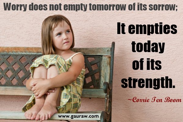 Worry Does Not Empty Tomorrow Of Its Sorrow It Empties Today Of Its Strength - Corrie Ten Boom