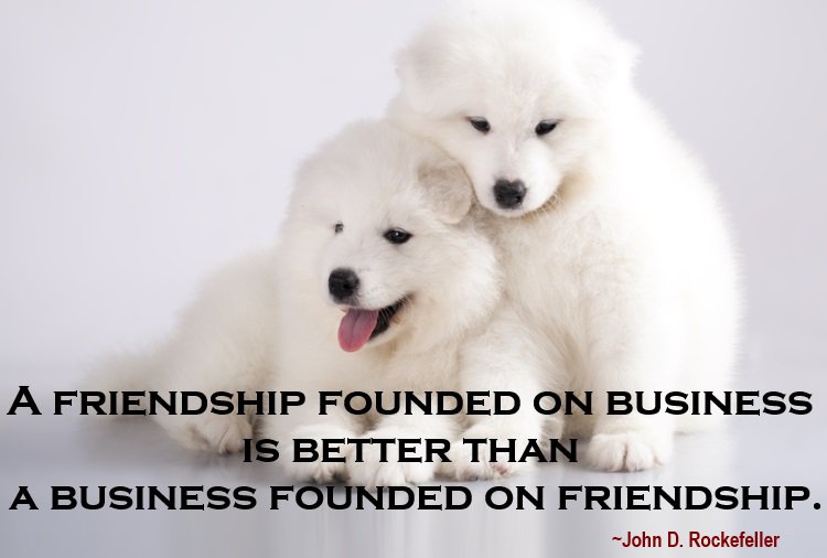 A friendship founded on business is better than a business founded on friendship