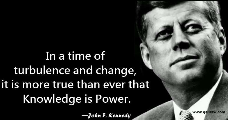 In a time of turbulance and change -John F Kennedy