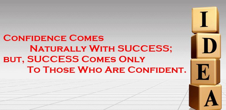 Confidence Comes Naturally With SUCCESS but, SUCCESS Comes Only To Those Who Are Confident