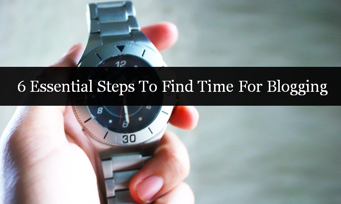 Essential steps to find time for blogging especially for busy people