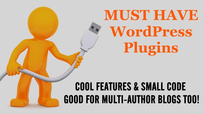 Must Have WordPress Plugins - Some For Everyone And Some For Multi-Author Blogs